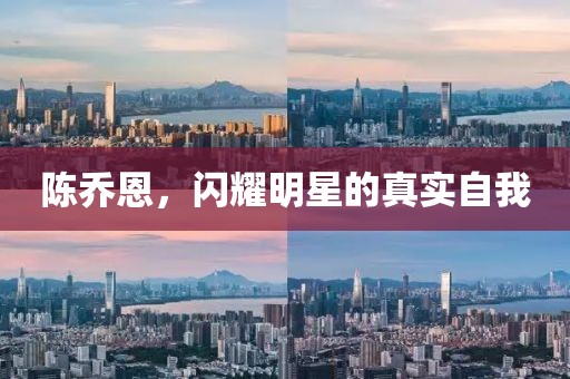 陈乔恩，闪耀明星的真实自我