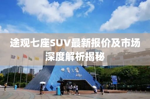途观七座SUV最新报价及市场深度解析揭秘