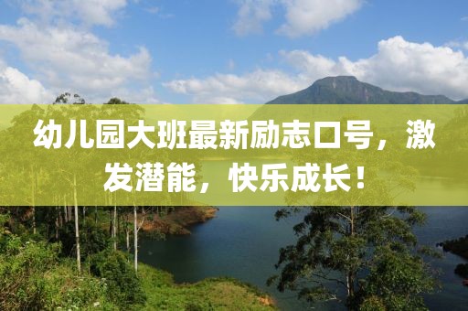幼儿园大班最新励志口号，激发潜能，快乐成长！