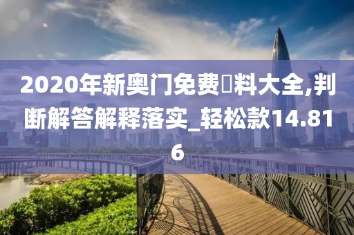 2020年新奥门免费資料大全,判断解答解释落实_轻松款14.816
