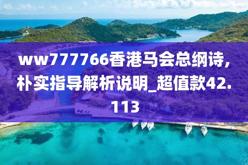ww777766香港马会总纲诗,朴实指导解析说明_超值款42.113