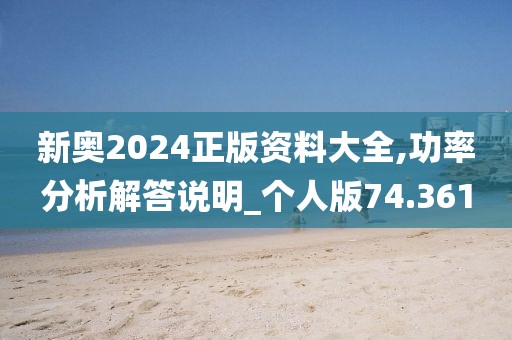 新奥2024正版资料大全,功率分析解答说明_个人版74.361