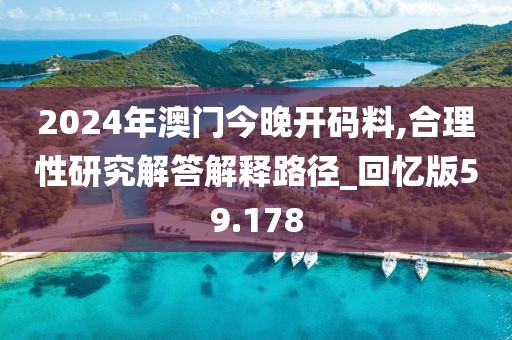2024年澳门今晚开码料,合理性研究解答解释路径_回忆版59.178