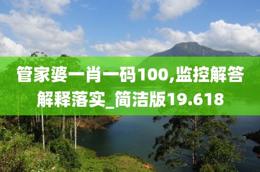 管家婆一肖一码100,监控解答解释落实_简洁版19.618