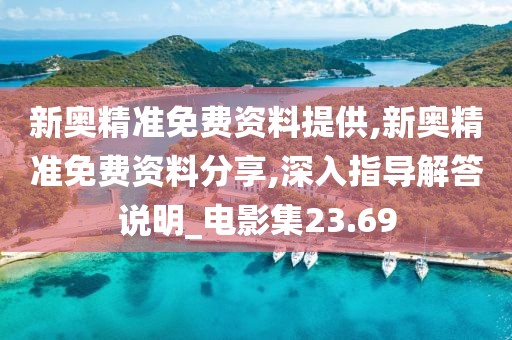 新奥精准免费资料提供,新奥精准免费资料分享,深入指导解答说明_电影集23.69