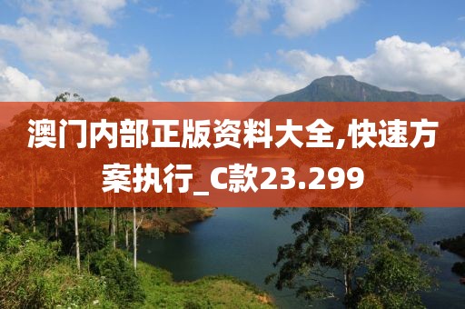澳门内部正版资料大全,快速方案执行_C款23.299