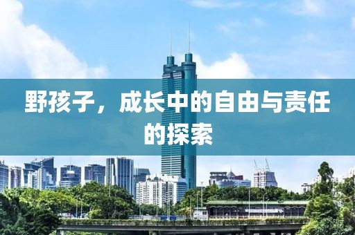 野孩子，成长中的自由与责任的探索