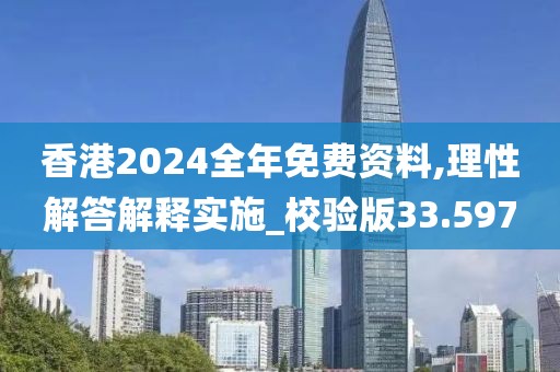 香港2024全年免费资料,理性解答解释实施_校验版33.597