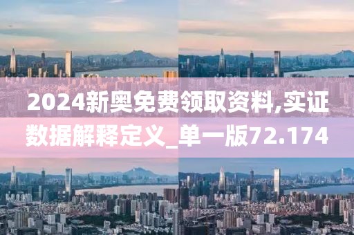 2024新奥免费领取资料,实证数据解释定义_单一版72.174