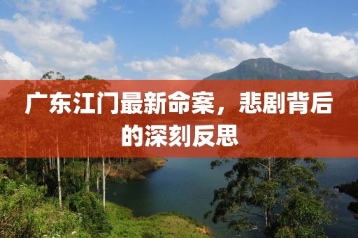 广东江门最新命案，悲剧背后的深刻反思