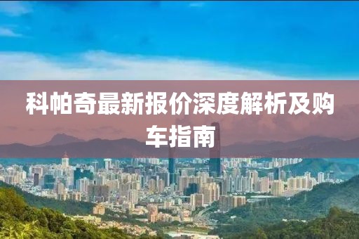 科帕奇最新报价深度解析及购车指南