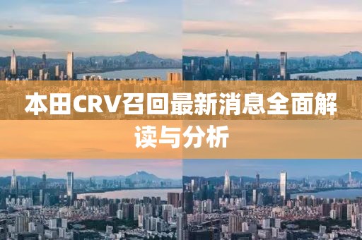 本田CRV召回最新消息全面解读与分析