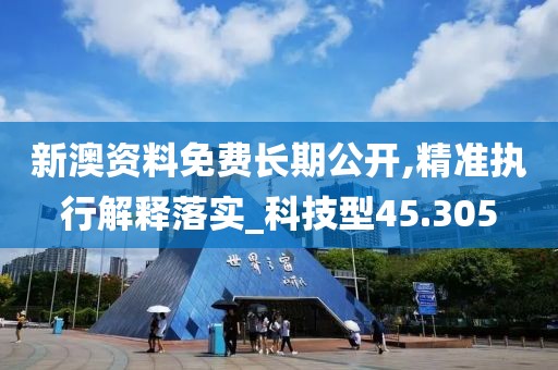 新澳资料免费长期公开,精准执行解释落实_科技型45.305