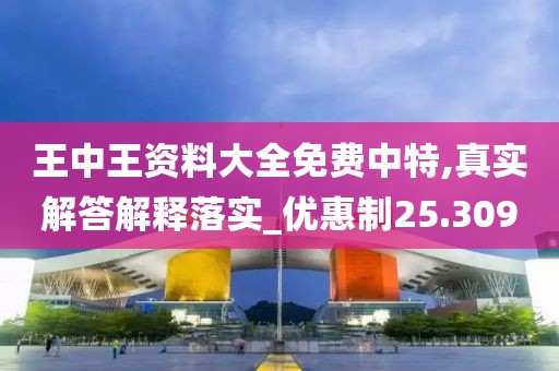 王中王资料大全免费中特,真实解答解释落实_优惠制25.309