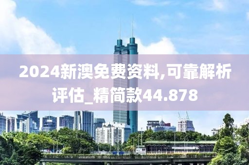 2024新澳免费资料,可靠解析评估_精简款44.878