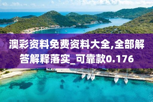 澳彩资料免费资料大全,全部解答解释落实_可靠款0.176