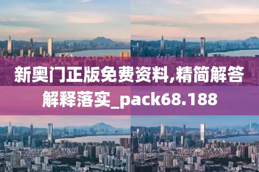 新奥门正版免费资料,精简解答解释落实_pack68.188