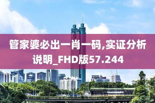 管家婆必出一肖一码,实证分析说明_FHD版57.244