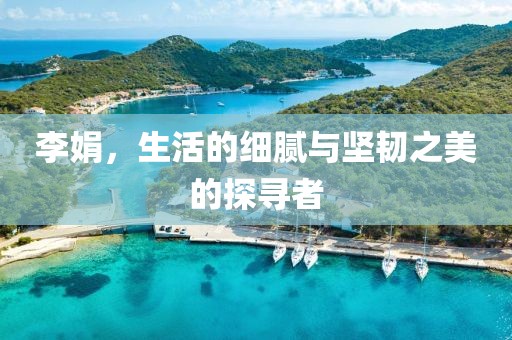 李娟，生活的细腻与坚韧之美的探寻者