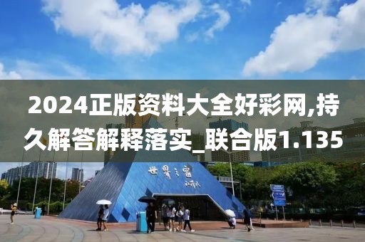 2024正版资料大全好彩网,持久解答解释落实_联合版1.135