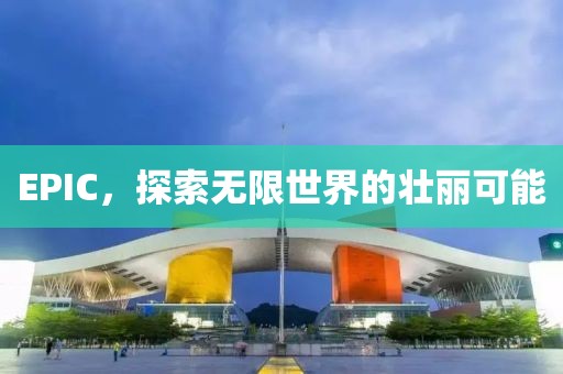 EPIC，探索无限世界的壮丽可能