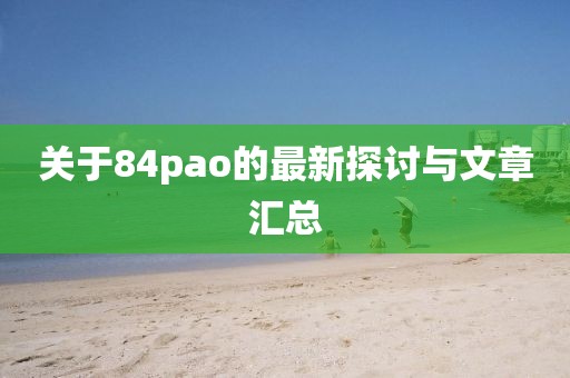 关于84pao的最新探讨与文章汇总