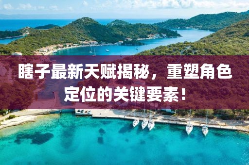 瞎子最新天赋揭秘，重塑角色定位的关键要素！