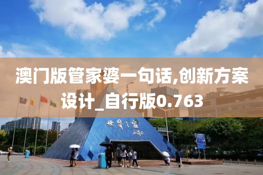 澳门版管家婆一句话,创新方案设计_自行版0.763