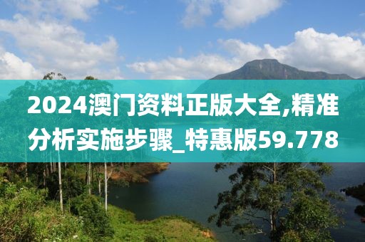 2024澳门资料正版大全,精准分析实施步骤_特惠版59.778