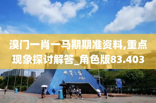 溴门一肖一马期期准资料,重点现象探讨解答_角色版83.403