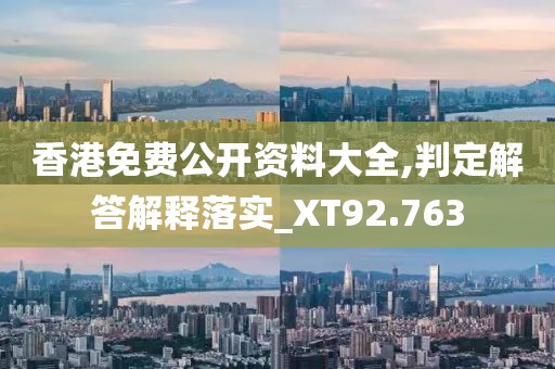 香港免费公开资料大全,判定解答解释落实_XT92.763