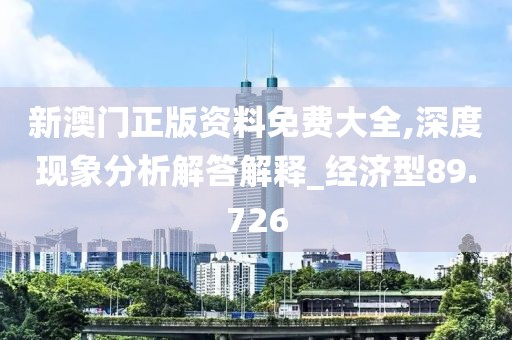 新澳门正版资料免费大全,深度现象分析解答解释_经济型89.726