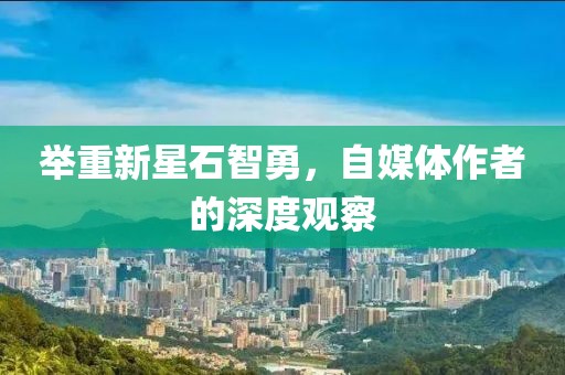 举重新星石智勇，自媒体作者的深度观察