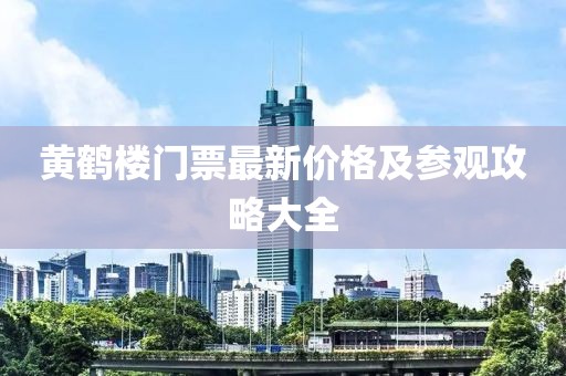 黄鹤楼门票最新价格及参观攻略大全