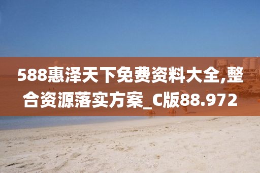 588惠泽天下免费资料大全,整合资源落实方案_C版88.972