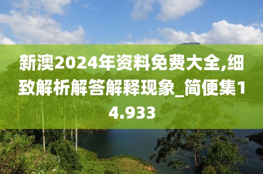 新澳2024年资料免费大全,细致解析解答解释现象_简便集14.933
