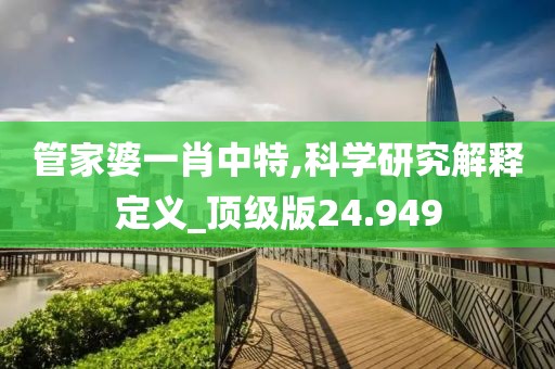 管家婆一肖中特,科学研究解释定义_顶级版24.949