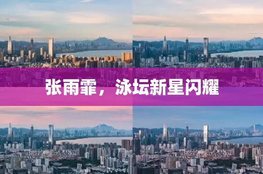 张雨霏，泳坛新星闪耀