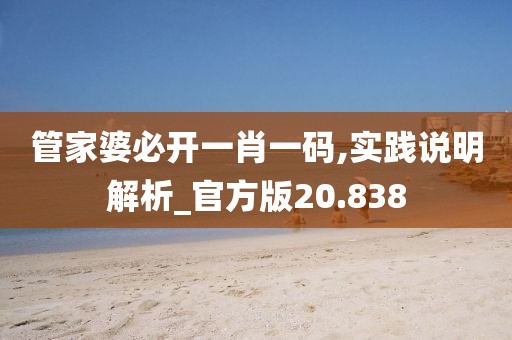 管家婆必开一肖一码,实践说明解析_官方版20.838