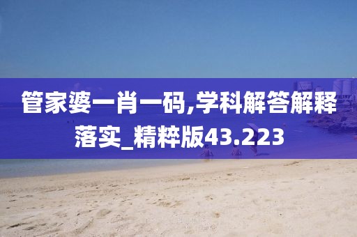 管家婆一肖一码,学科解答解释落实_精粹版43.223