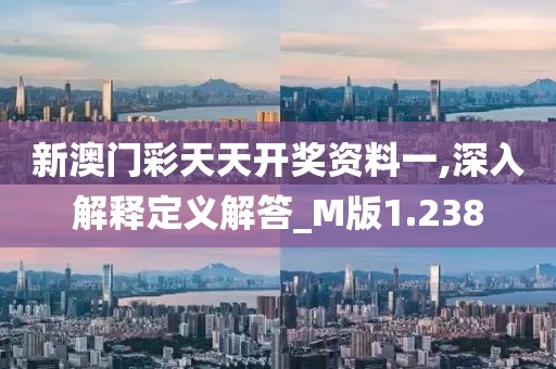 新澳门彩天天开奖资料一,深入解释定义解答_M版1.238