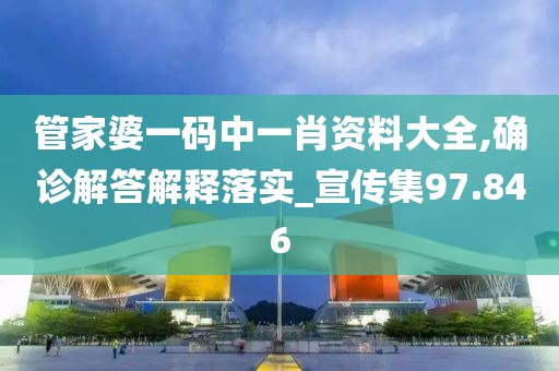 管家婆一码中一肖资料大全,确诊解答解释落实_宣传集97.846