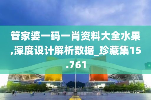 管家婆一码一肖资料大全水果,深度设计解析数据_珍藏集15.761