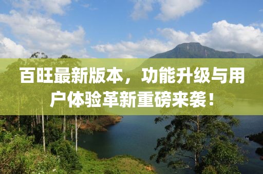 百旺最新版本，功能升级与用户体验革新重磅来袭！