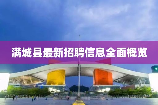 满城县最新招聘信息全面概览