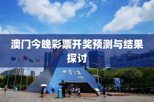 澳门今晚彩票开奖预测与结果探讨