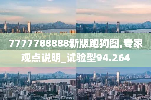 7777788888新版跑狗图,专家观点说明_试验型94.264