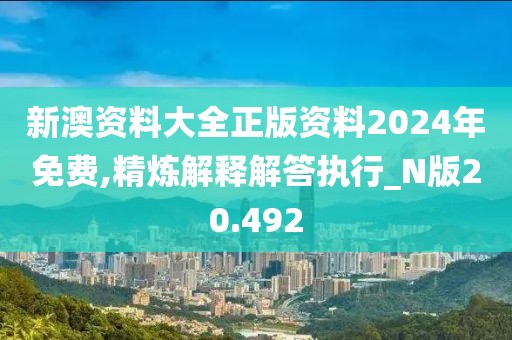 新澳资料大全正版资料2024年免费,精炼解释解答执行_N版20.492