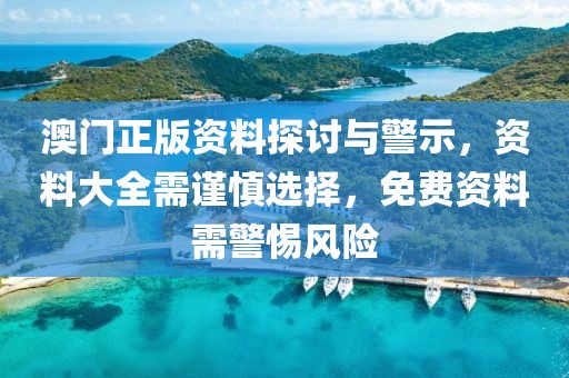 澳门正版资料探讨与警示，资料大全需谨慎选择，免费资料需警惕风险