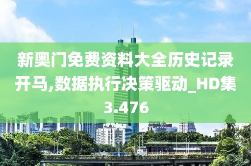 新奥门免费资料大全历史记录开马,数据执行决策驱动_HD集3.476